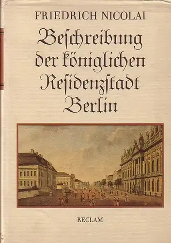 Nicolai, Friedrich: Beschreibung der königlichen Residenzstadt Berlin : Eine Auswahl mit 229 zeitgenössischen Abbildungen. 