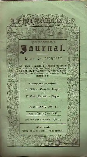 Polytechnisches Journal. Hrsg. v. Johann Gottfried und Emil Maximilian Dingler: Polytechnisches Journal. Band LXXXIV. Heft 1, Erstes April-Heft 1842. (= 23. Jahrgang, 7. Heft). Eine...