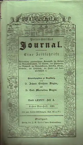 Polytechnisches Journal. Hrsg. v. Johann Gottfried und Emil Maximilian Dingler: Polytechnisches Journal. Band LXXXIV. Heft §, Erstes Mai-Heft 1842. (= 23. Jahrgang, 9. Heft). Eine...