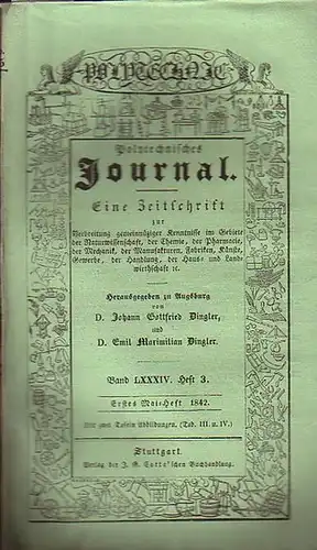 Polytechnisches Journal. Hrsg. v. Johann Gottfried und Emil Maximilian Dingler: Polytechnisches Journal. Band LXXXIV. Heft §, Erstes Mai Heft 1842. (= 23. Jahrgang, 9. Heft).. 