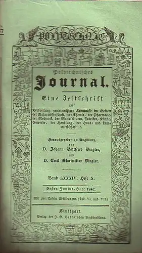 Polytechnisches Journal. Hrsg. v. Johann Gottfried und Emil Maximilian Dingler: Polytechnisches Journal. Band LXXXIV. Heft 5, Erstes Junius-Heft 1842. (= 23. Jahrgang, 11. Heft). Eine...