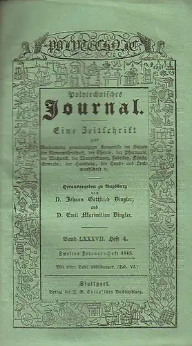 Polytechnisches Journal. Hrsg. v. Johann Gottfried und Emil Maximilian Dingler: Polytechnisches Journal. Band LXXXVII. Heft 4, Zweites  Februar-Heft 1843. (= 24. Jahrgang, 4. Heft)...