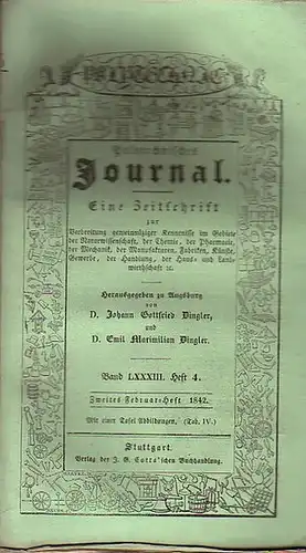 Polytechnisches Journal. Hrsg. v. Johann Gottfried und Emil Maximilian Dingler: Polytechnisches Journal. Band LXXXIII. Heft 4, Zweites Februar-Heft 1842. (= 23. Jahrgang, 4. Heft). Eine...