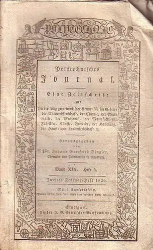 Polytechnisches Journal. Hrsg. v. Johann Gottfried  Dingler: Polytechnisches Journal. Band XIX. Heft 4,  Zweites Februar=Heft  1826. (= 7. Jahrgang, 4. Heft). Eine...