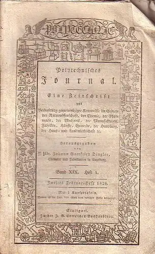 Polytechnisches Journal. Hrsg. v. Johann Gottfried  Dingler: Polytechnisches Journal. Band XIX. Heft 4,  Zweites Februar=Heft  1826. (= 7. Jahrgang, 4. Heft). Eine.. 