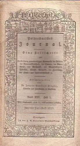 Polytechnisches Journal. Hrsg. v. Johann Gottfried  Dingler: Polytechnisches Journal. Band XXV. Heft 2,  Zweites Juli=Heft  1827. (= 8. Jahrgang, 14. Heft). Eine...