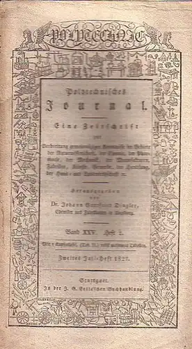 Polytechnisches Journal. Hrsg. v. Johann Gottfried  Dingler: Polytechnisches Journal. Band XXV. Heft 2,  Zweites Juli=Heft  1827. (= 8. Jahrgang, 14. Heft). Eine.. 