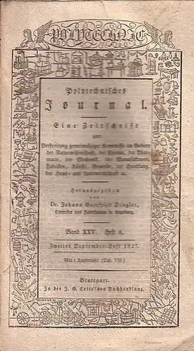 Polytechnisches Journal. Hrsg. v. Johann Gottfried  Dingler: Polytechnisches Journal. Band XXV. Heft 6,  Zweites  September=Heft  1827. (= 8. Jahrgang, 18. Heft)...