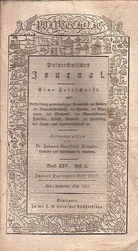 Polytechnisches Journal. Hrsg. v. Johann Gottfried  Dingler: Polytechnisches Journal. Band XXV. Heft 6,  Zweites  September=Heft  1827. (= 8. Jahrgang, 18. Heft).. 
