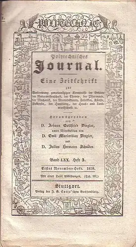 Polytechnisches Journal. Hrsg. v. Johann Gottfried  Dingler, Emil Maximilian Dingler und Julius Hermann Schultes: Polytechnisches Journal. Band LXX. Heft 3,  Erstes  November=Heft  1838. (= 19. Jahrgang, 21. Heft). Eine Zeitschrift zur Verbreitung gemeinn