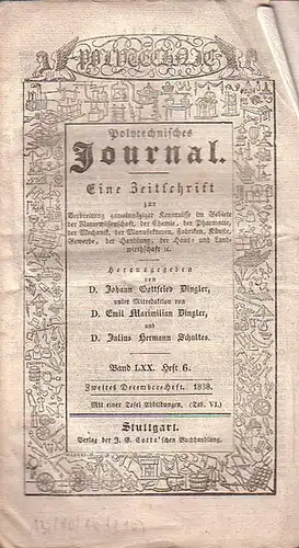 Polytechnisches Journal. Hrsg. v. Johann Gottfried  Dingler, Emil Maximilian Dingler und Julius Hermann Schultes: Polytechnisches Journal. Band LXX. Heft 6,  Zweites  December=Heft  1838. (= 19. Jahrgang, 24. Heft). Eine Zeitschrift zur Verbreitung gemein