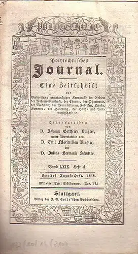 Polytechnisches Journal. Hrsg. v. Johann Gottfried  Dingler, Emil Maximilian Dingler und Julius Hermann Schultes: Polytechnisches Journal. Band LXIX. Heft 4,  Zweites  August=Heft  1838. (= 19. Jahrgang, 16. Heft). Eine Zeitschrift zur Verbreitung gemeinn