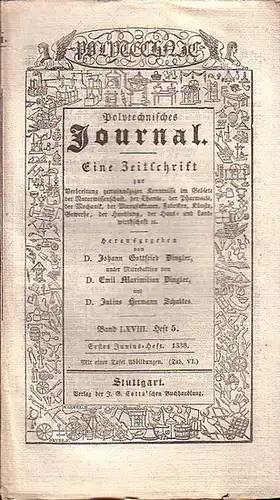 Polytechnisches Journal. Hrsg. v. Johann Gottfried  Dingler, Emil Maximilian Dingler und Julius Hermann Schultes: Polytechnisches Journal. Band LXVIII. Heft 5.  Erstes  Junius=Heft  1838. (= 19. Jahrgang, 11. Heft). Eine Zeitschrift zur Verbreitung gemein