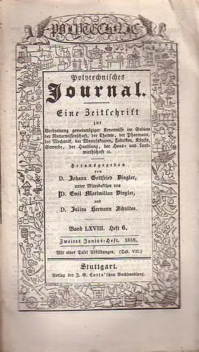 Polytechnisches Journal. Hrsg. v. Johann Gottfried  Dingler, Emil Maximilian Dingler und Julius Hermann Schultes: Polytechnisches Journal. Band LXVIII. Heft 6.  Zweites  Junius=Heft  1838. (= 19. Jahrgang, 12. Heft). Eine Zeitschrift zur Verbreitung gemei
