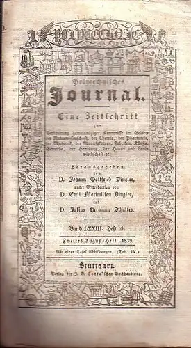 Polytechnisches Journal. Hrsg. v. Johann Gottfried  Dingler, Emil Maximilian Dingler und Julius Hermann Schultes: Polytechnisches Journal. Band LXXIII. Heft 4.  Zweites  August=Heft  1839. (= 20. Jahrgang, 16. Heft). Eine Zeitschrift zur Verbreitung gemei