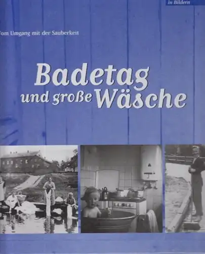Spies, Britta / Volkskundliche Kommission in Westfalen, Landschaftsverband Westfalen-Lippe (Hrsg.): Badetag und große Wäsche. Vom Umgang mit der Sauberkeit. (=Alltagsgeschichte in Bildern, Band 2). 