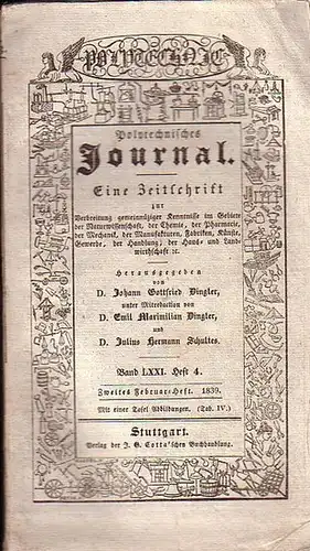 Polytechnisches Journal. Hrsg. v. Johann Gottfried  Dingler, Emil Maximilian Dingler und Julius Hermann Schultes: Polytechnisches Journal. Band LXXI. Heft 4.  Zweites  Februar=Heft  1839. (= 20. Jahrgang, 4. Heft). Eine Zeitschrift zur Verbreitung gemeinn