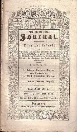 Polytechnisches Journal. Hrsg. v. Johann Gottfried  Dingler, Emil Maximilian Dingler und Julius Hermann Schultes: Polytechnisches Journal. Band LXVII. Heft 2.  Zweites  Januar=Heft  1838. (= 19. Jahrgang, 2. Heft). Eine Zeitschrift zur Verbreitung gemeinn