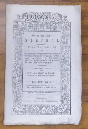 Polytechnisches Journal. Hrsg. v. Johann Gottfried  Dingler: Polytechnisches Journal. Band XXII. Heft 6.  Zweites  Dezember=Heft  1826. (= 7. Jahrgang, 24. Heft)...