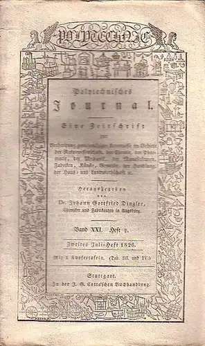 Polytechnisches Journal. Hrsg. v. Johann Gottfried  Dingler: Polytechnisches Journal. Band XXI. Heft 2.  Zweites  Juli=Heft  1826. (= 7. Jahrgang, 14. Heft)...