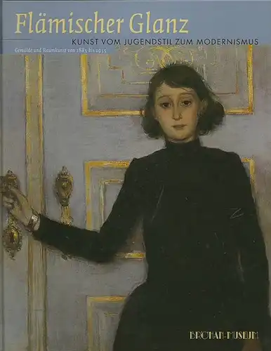 Becker, Ingeborg (Konzeption): Flämischer Glanz - Kunst vom Jugendstil zum Modernismus. Gemälde und Raumkunst 1885 bis 1935. 