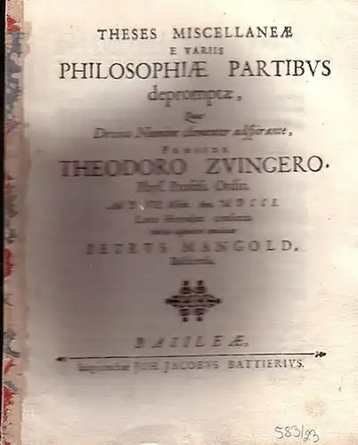 Mangold, Petrus: Theses Miscellaneae e variis Philosophiae Partibus depromptae praeside Theodoro Zwingero, Phys. Prof. Ordin. perantiqua Rauracorum Universitate. [philos. Dissertation in 42 Sentenzen allgem. Inhalts in latein. Sprache.]. 