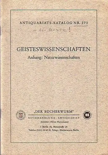 Bücherwurm, Der, Buchhandlung und Antiquariat Inhaber: Heinz Hannmann, Berlin, Motzstraße 24: Antiquariats-Katalog Nr. 273: Geisteswissenschaften - Anhang: Naturwissenschaften. Mit 2175 Nummern. 