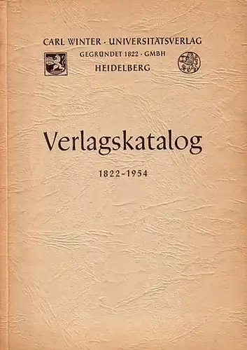 Winter Universitätsverlag, Heidelberg: Carl Winter Universitätsverlag, Heidelberg:  Verlagskatalog 1822 - 1954 und Nachtrag: Teil I: Die Neuerscheinungen und Neuauflagen der Jahre 1955-196, Teil II:...