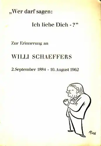 Schaeffers, Willi (1884-1962). - Traute und Peter Schaeffers (Herausgeber): Wer darf sagen: Ich liebe Dich -?' Zur Erinnerung an Willi Schaeffers, 2. September 1884...