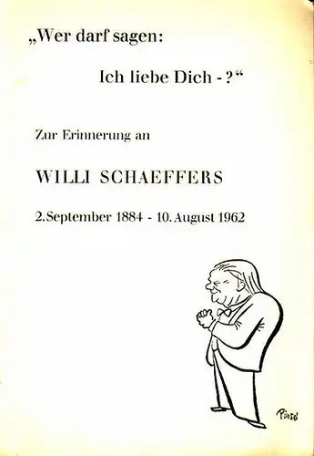 Schaeffers, Willi (1884 1962).   Traute und Peter Schaeffers (Herausgeber): Wer darf sagen: Ich liebe Dich  ?' Zur Erinnerung an Willi Schaeffers, 2.. 