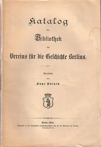 Guiard, Hugo (bearbeitet): Katalog der Bibliothek des Vereins für die Geschichte Berlins. UND Erster Nachtrag . 2 Teile. 