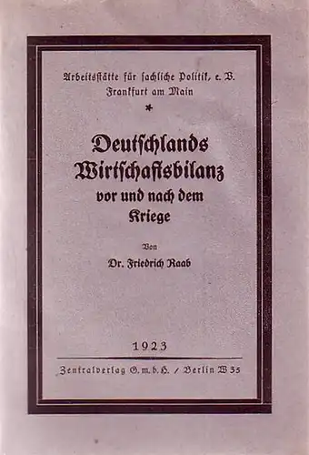 Raab, Friedrich: Deutschlands Wirtschaftsbilanz vor und nach dem Kriege. Arbeitsstätte für sachliche Politik, Frankfurt /M. 