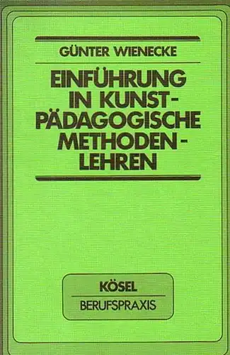 Wienecke, Günter: Einführung in Kunstpädagogische Methodenlehren. 