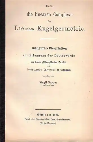 Snyder, Virgil: Ueber die linearen Complexe der Lie ' schen Kugelgeometrie. Inaugural-Dissertation an der hohen philosophischen Facultät der Universität Göttingen. 