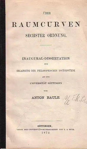 Baule, Anton: Über Raumcurven ( Raumkurven ) sechster Ordnung. Inaugural-Dissertation zur Erlangung der philosoph. Doctorwürde  an der Universität Göttingen. 