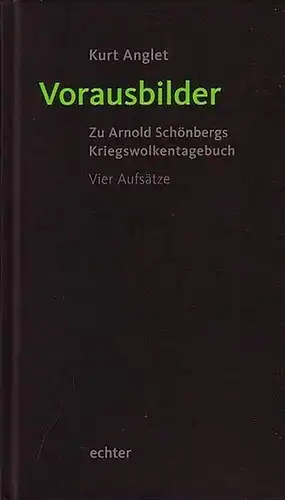Anglet, Kurt: Vorausbilder. Zu Arnold Schönbergs Kriegswolkentagebuch. Vier Aufsätze. 