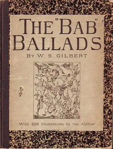 Gilbert, W. S. d. i. Sir William Schwenck Gilbert (1836-1911): The "Bab" Ballads. With 225 Illustrations by the Author. 