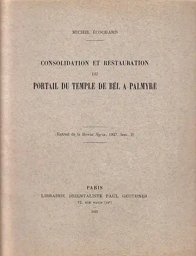 Ècochard, Michel: Consolidation et restauration du portail du temple de bêl a Palmyre. (Extrait de la Revue Syria, 1937, fasc. 3). 
