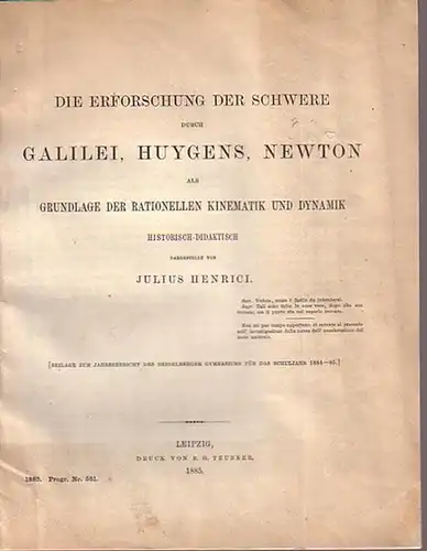 Henrici, Julius: Die Erforschung der Schwere durch Galilei, Huygens, Newton als Grundlage der rationellen Kinematik und Dynamik historisch-didaktisch dargestellt. Beilage zum Jahresbericht des Heidelberger Gymnasiums für das Schuljahr 1884 - 1885. 