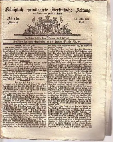 Königlich privilegirte Berlinische Zeitung von Staats  und gelehrten Sachen. No 140, Mittwoch, den 17ten Juni 1840. U.a. mit Berichten von den Königshöfen, mit einem.. 