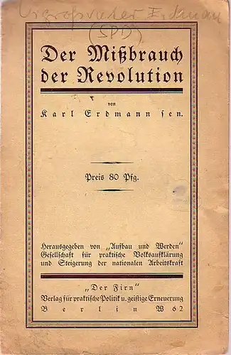 Erdmann, Karl sen: Der Mißbrauch der Revolution. Herausgegeben von 'Aufbau und Werden', Gesellschaft für praktische Volksaufklärung und Steigerung der nationalen Arbeitskraft. 