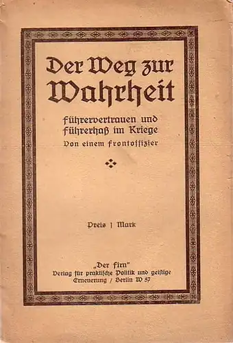 Nationalsozialismus: Der Weg zur Wahrheit. Führervertrauen und Führerhaß im Kriege. Von einem Frontoffizier. 