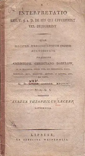 Justus Theophilus Lecerf: Interpretatio Leg. V. § 1. D. De his qui effuderint vel dejecerint. Quam illustris jureconsult. ordinis auctoritate praeside Christoph Christiano Dabelow. A.D. XXV Octobr. MDCCCX. 