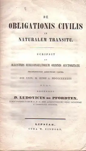 D. Ludovicus de Pfordten (Ludwig von der Pfordten): De Obligationis Civilis in Naturalem Transitu. Scripsit et Illustris Iureconsultorum Ordinis Auctoritate. Die XXIX.M.Iunii A. MDCCCXXXXIII def. 