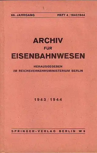 Eisenbahn. - Archiv für Eisenbahnwesen. Hrsg. im Reichsverkehrsministerium Berlin: Archiv für Eisenbahnwesen. 66. Jahrgang  - Heft 4 / 1943/1944.  Enthält:  Remy: Grundzüge...
