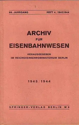 Eisenbahn.   Archiv für Eisenbahnwesen. Hrsg. im Reichsverkehrsministerium Berlin: Archiv für Eisenbahnwesen. 66. Jahrgang    Heft 4 / 1943/1944.  Enthält:.. 