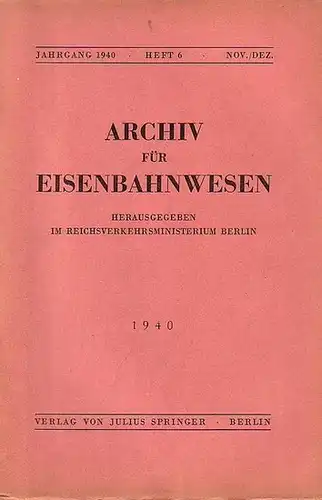 Eisenbahn. - Archiv für Eisenbahnwesen. Hrsg. im Reichsverkehrsministerium Berlin: Archiv für Eisenbahnwesen. Jahrgang 1940 - Heft 6 -  Nov./Dez. (63.Jgg.) Enthält:  Feindler: Wechselbeziehungen...