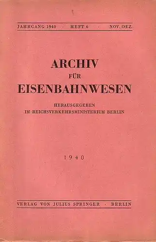 Eisenbahn.   Archiv für Eisenbahnwesen. Hrsg. im Reichsverkehrsministerium Berlin: Archiv für Eisenbahnwesen. Jahrgang 1940   Heft 6    Nov./Dez. (63.Jgg.) Enthält:.. 