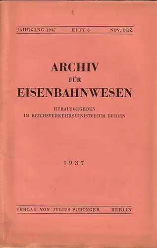 Eisenbahn. - Archiv für Eisenbahnwesen. Hrsg. im Reichsverkehrsministerium Berlin: Archiv für Eisenbahnwesen. Jahrgang 1937 - Heft 6 -  Nov./Dez. (60.Jgg.)  Enthält:  P.P...