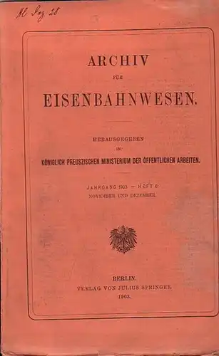 Eisenbahn. - Archiv für Eisenbahnwesen. Hrsg. im Königlich Preuszischen Ministerium der Öffentlichen Arbeiten: Archiv für Eisenbahnwesen. Jahrgang 1903 -  Heft 6, November und Dezember...